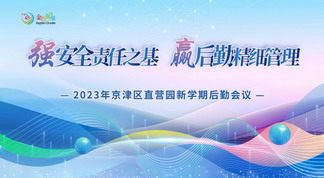 强安全责任之基 赢后勤精细管理——2023年京津区直营园新学期后勤会议圆满举办